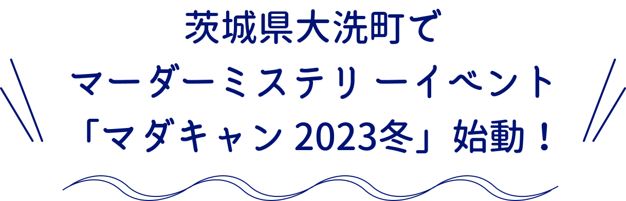 茨城県大洗町でマーダーミステリーイベント「マダキャン 2023冬」始動！